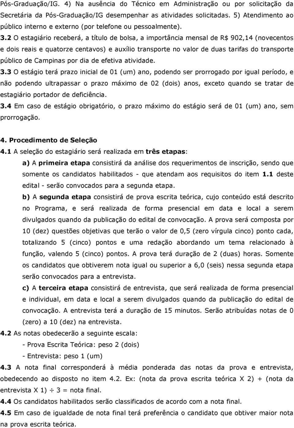 2 O estagiário receberá, a título de bolsa, a importância mensal de R$ 902,14 (novecentos e dois reais e quatorze centavos) e auxílio transporte no valor de duas tarifas do transporte público de