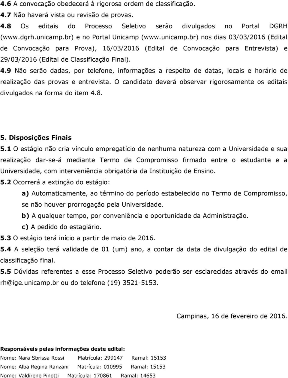 9 Não serão dadas, por telefone, informações a respeito de datas, locais e horário de realização das provas e entrevista.