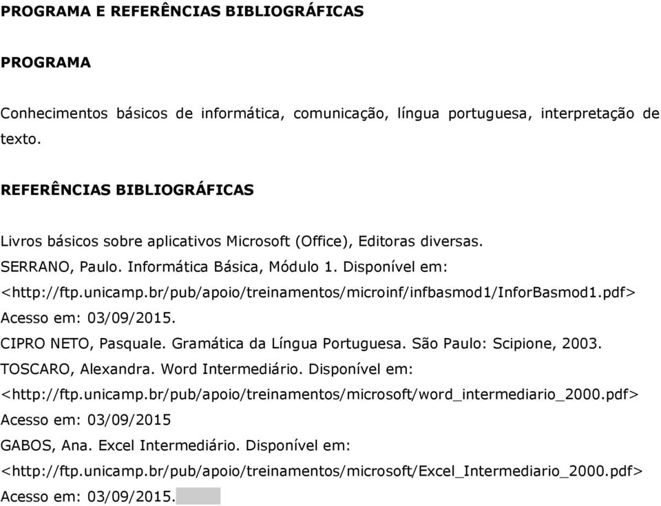 br/pub/apoio/treinamentos/microinf/infbasmod1/inforbasmod1.pdf> Acesso em: 03/09/2015. CIPRO NETO, Pasquale. Gramática da Língua Portuguesa. São Paulo: Scipione, 2003. TOSCARO, Alexandra.