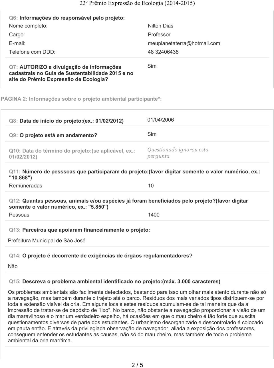 Sim PÁGINA 2: Informações sobre o projeto ambiental participante*: Q8: Data de início do projeto:(ex.: 01/02/2012) 01/04/2006 Q9: O projeto está em andamento?