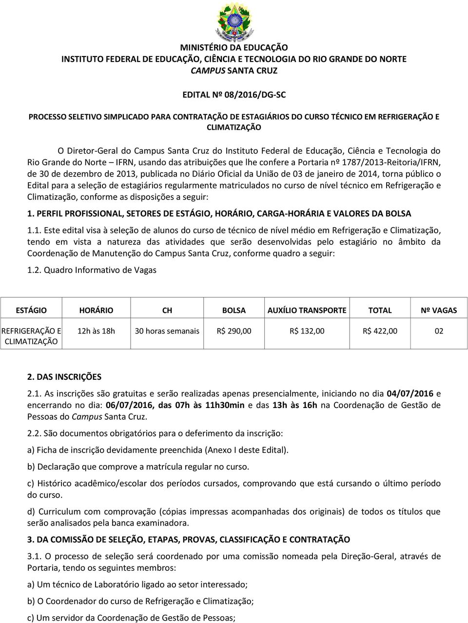 atribuições que lhe confere a Portaria nº 1787/2013-Reitoria/IFRN, de 30 de dezembro de 2013, publicada no Diário Oficial da União de 03 de janeiro de 2014, torna público o Edital para a seleção de