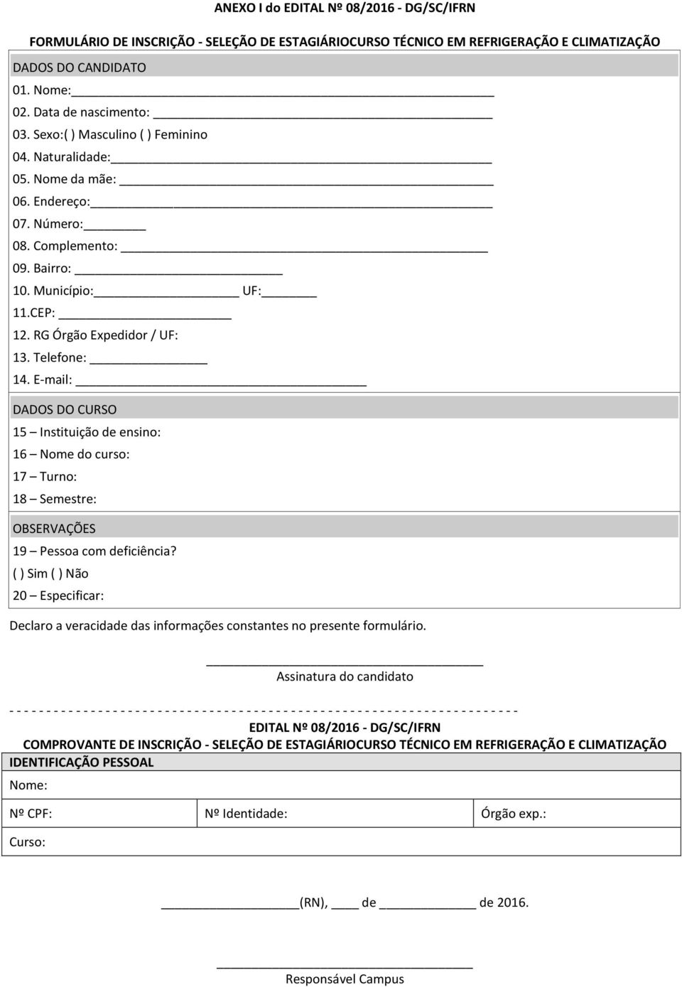 E-mail: DADOS DO CURSO 15 Instituição de ensino: 16 Nome do curso: 17 Turno: 18 Semestre: OBSERVAÇÕES 19 Pessoa com deficiência?