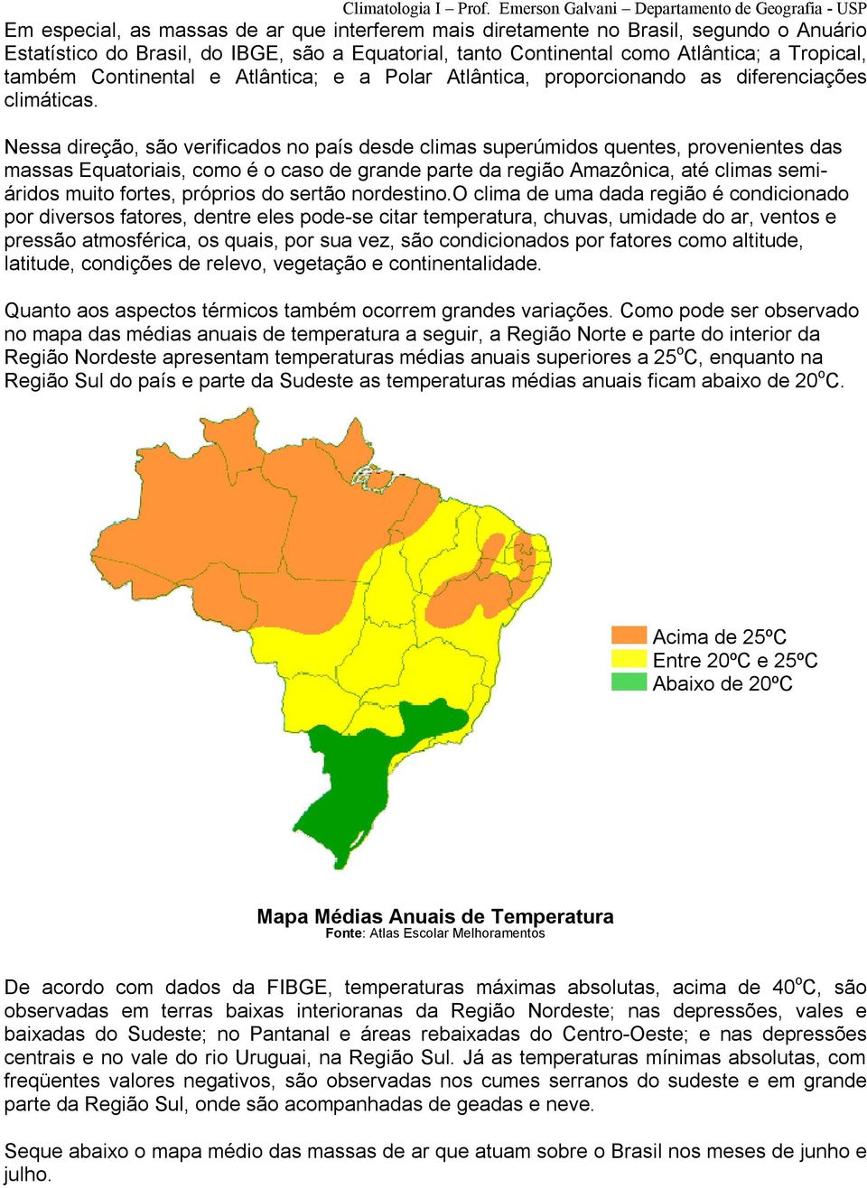 Nessa direção, são verificados no país desde climas superúmidos quentes, provenientes das massas Equatoriais, como é o caso de grande parte da região Amazônica, até climas semiáridos muito fortes,