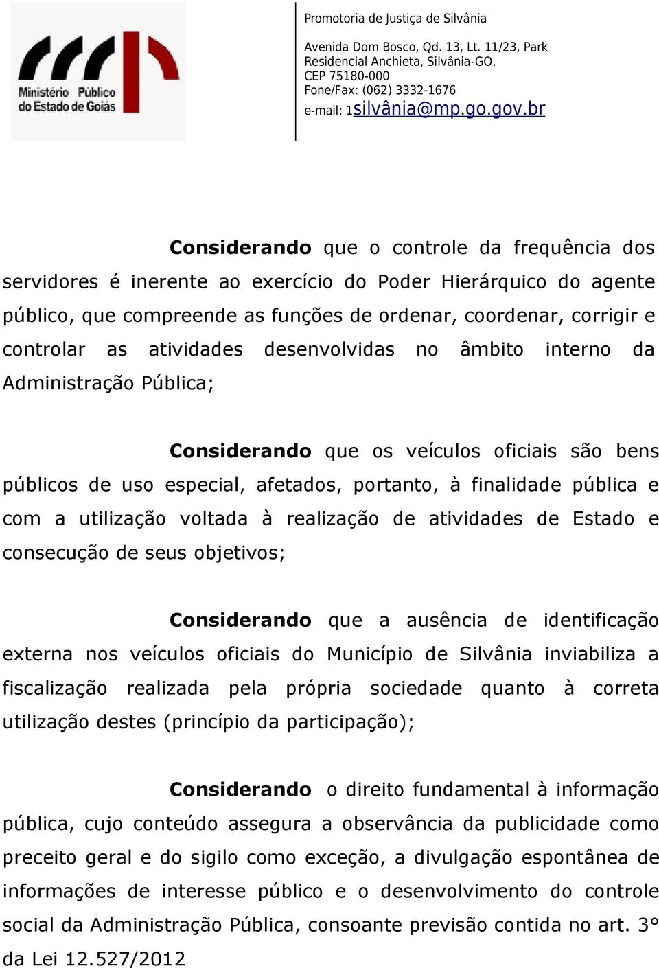 utilização voltada à realização de atividades de Estado e consecução de seus objetivos; Considerando que a ausência de identificação externa nos veículos oficiais do Município de Silvânia inviabiliza