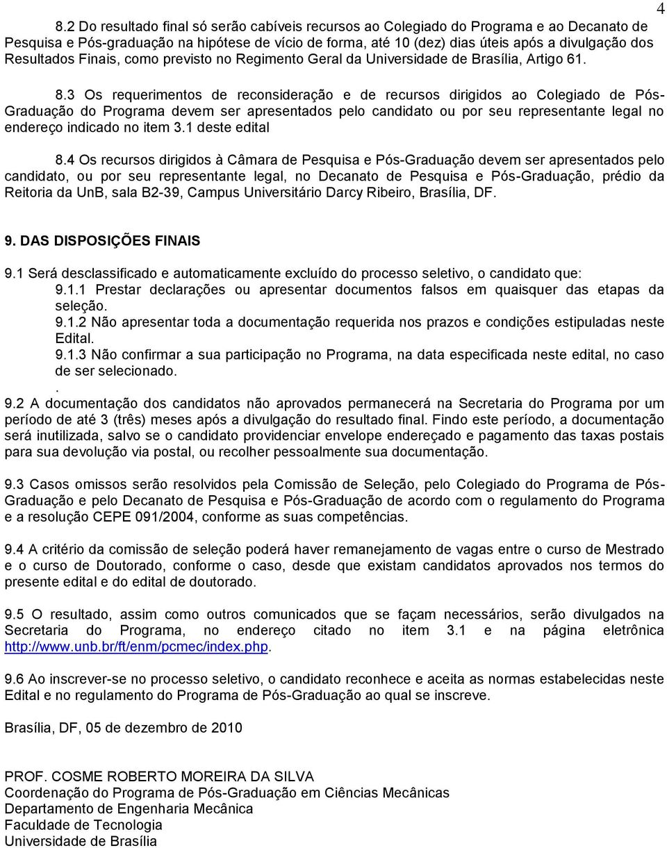 3 Os requerimentos de reconsideração e de recursos dirigidos ao Colegiado de Pós- Graduação do Programa devem ser apresentados pelo candidato ou por seu representante legal no endereço indicado no