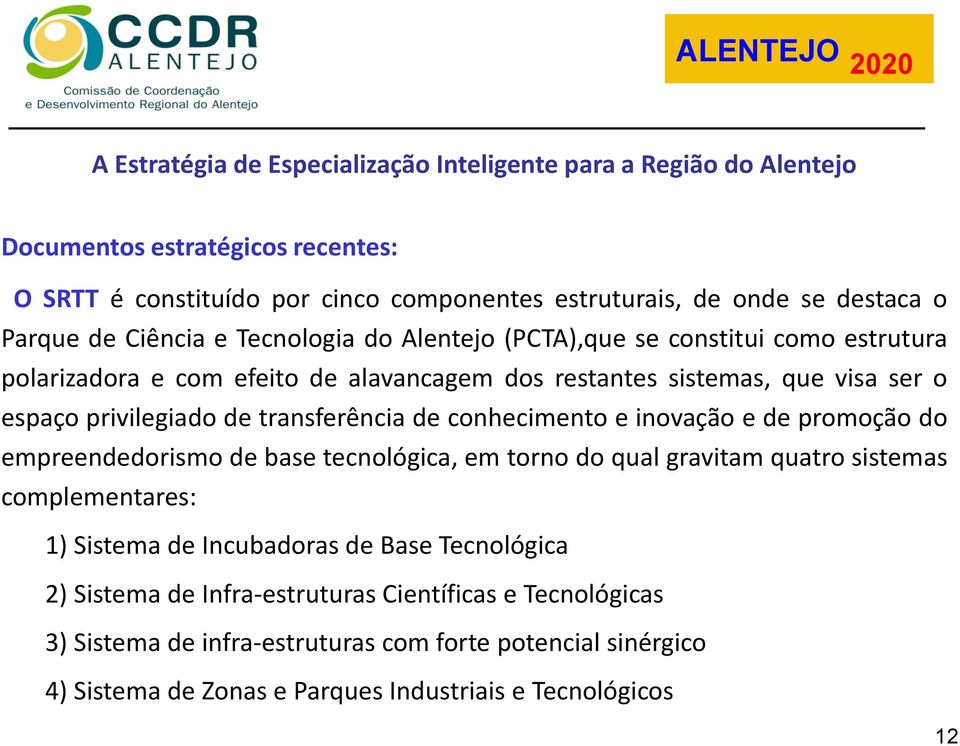 e de promoção do empreendedorismo de base tecnológica, em torno do qual gravitam quatro sistemas complementares: 1) Sistema de Incubadoras de Base Tecnológica 2)