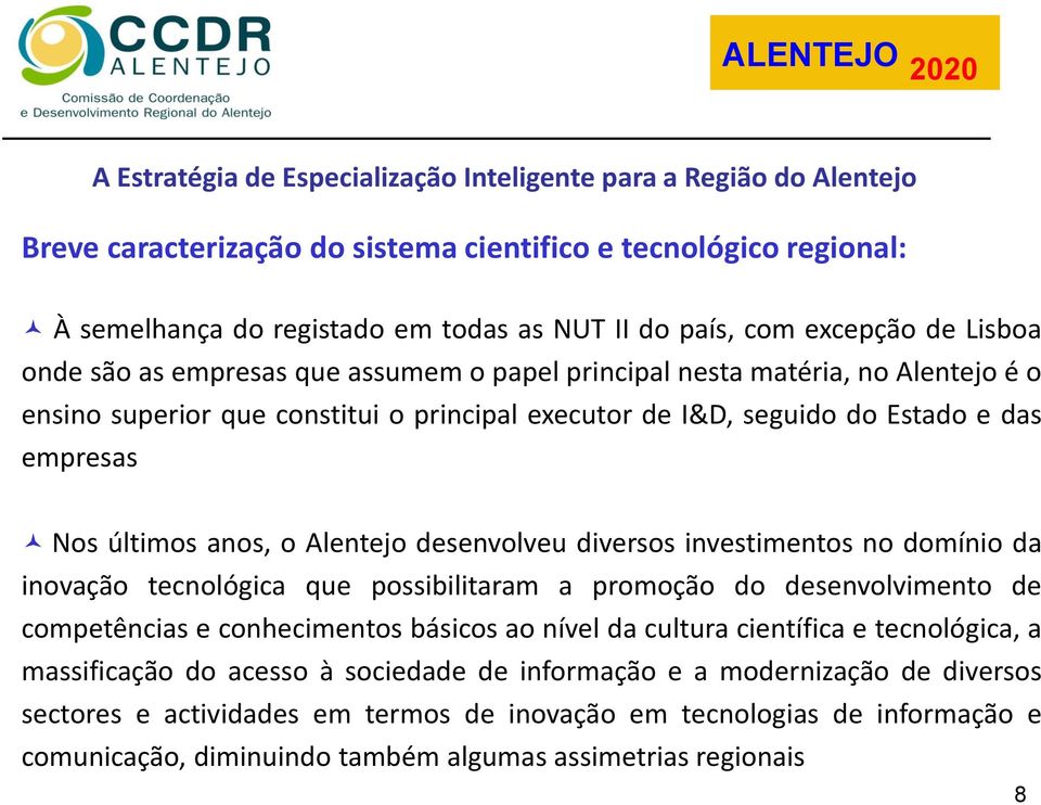 investimentos no domínio da inovação tecnológica que possibilitaram a promoção do desenvolvimento de competências e conhecimentos básicos ao nível da cultura científica e tecnológica, a