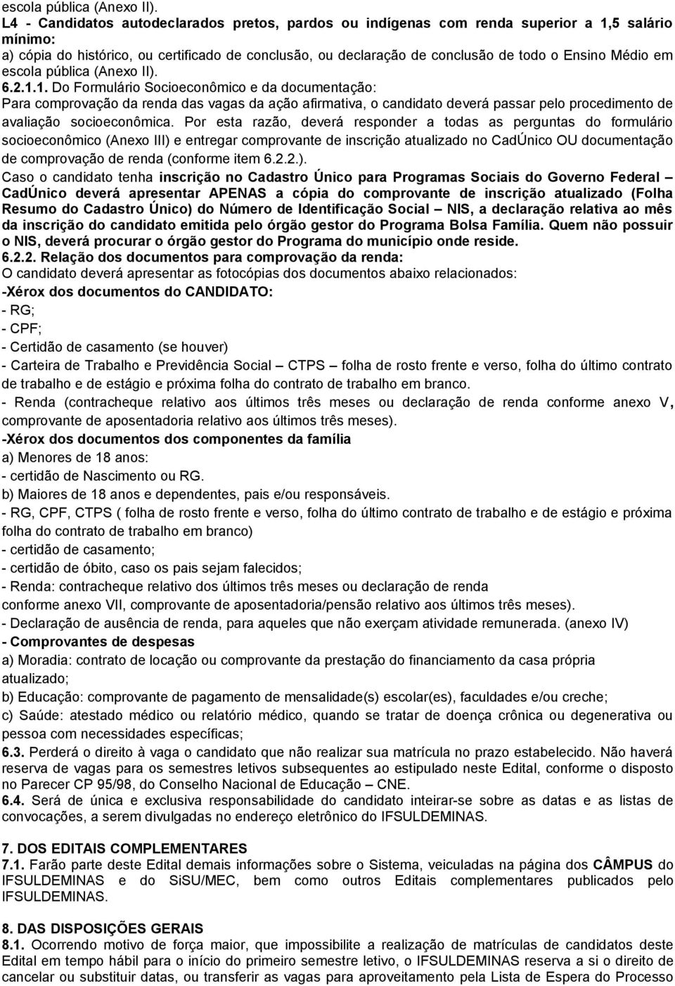 Médio em  6.2.1.1. Do Formulário Socioeconômico e da documentação: Para comprovação da renda das vagas da ação afirmativa, o candidato deverá passar pelo procedimento de avaliação socioeconômica.