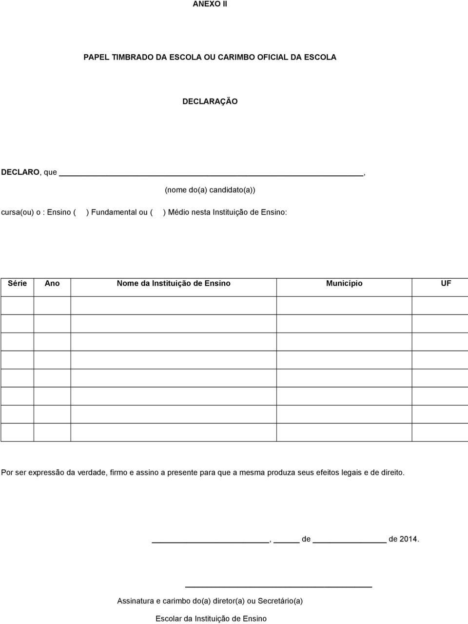 Ensino Município UF Por ser expressão da verdade, firmo e assino a presente para que a mesma produza seus efeitos
