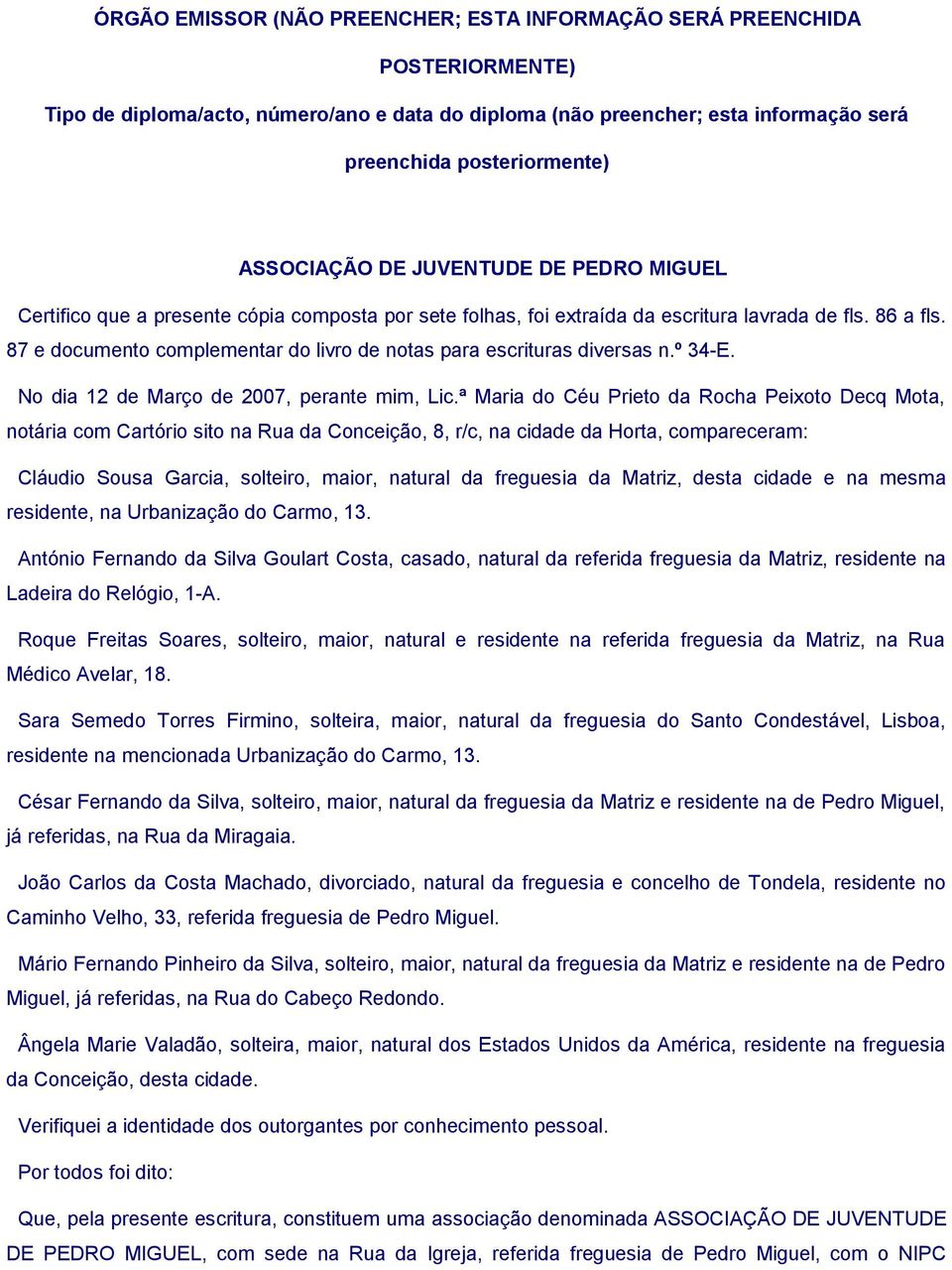 87 e documento complementar do livro de notas para escrituras diversas n.º 34-E. No dia 12 de Março de 2007, perante mim, Lic.