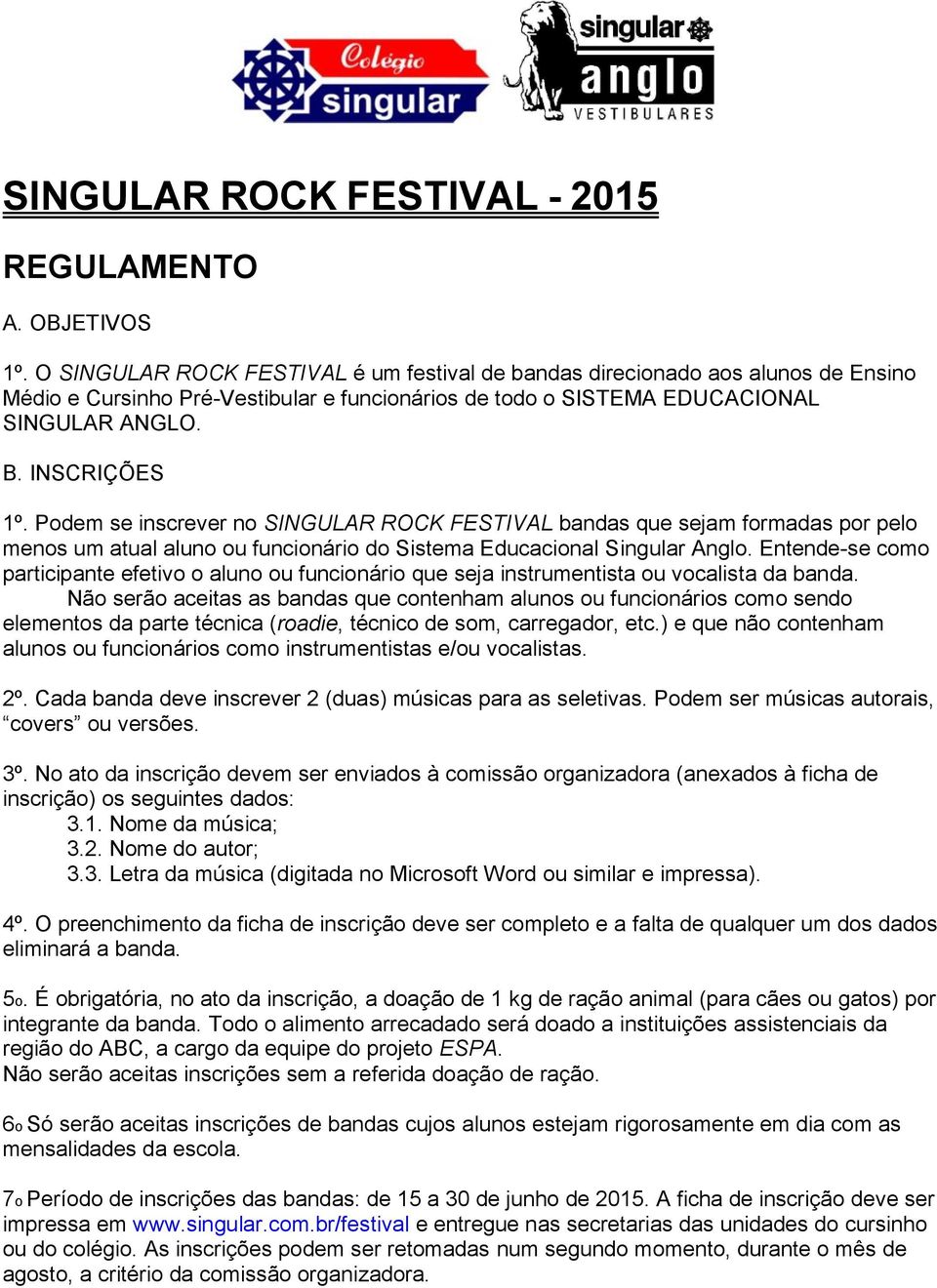 Podem se inscrever no SINGULAR ROCK FESTIVAL bandas que sejam formadas por pelo menos um atual aluno ou funcionário do Sistema Educacional Singular Anglo.