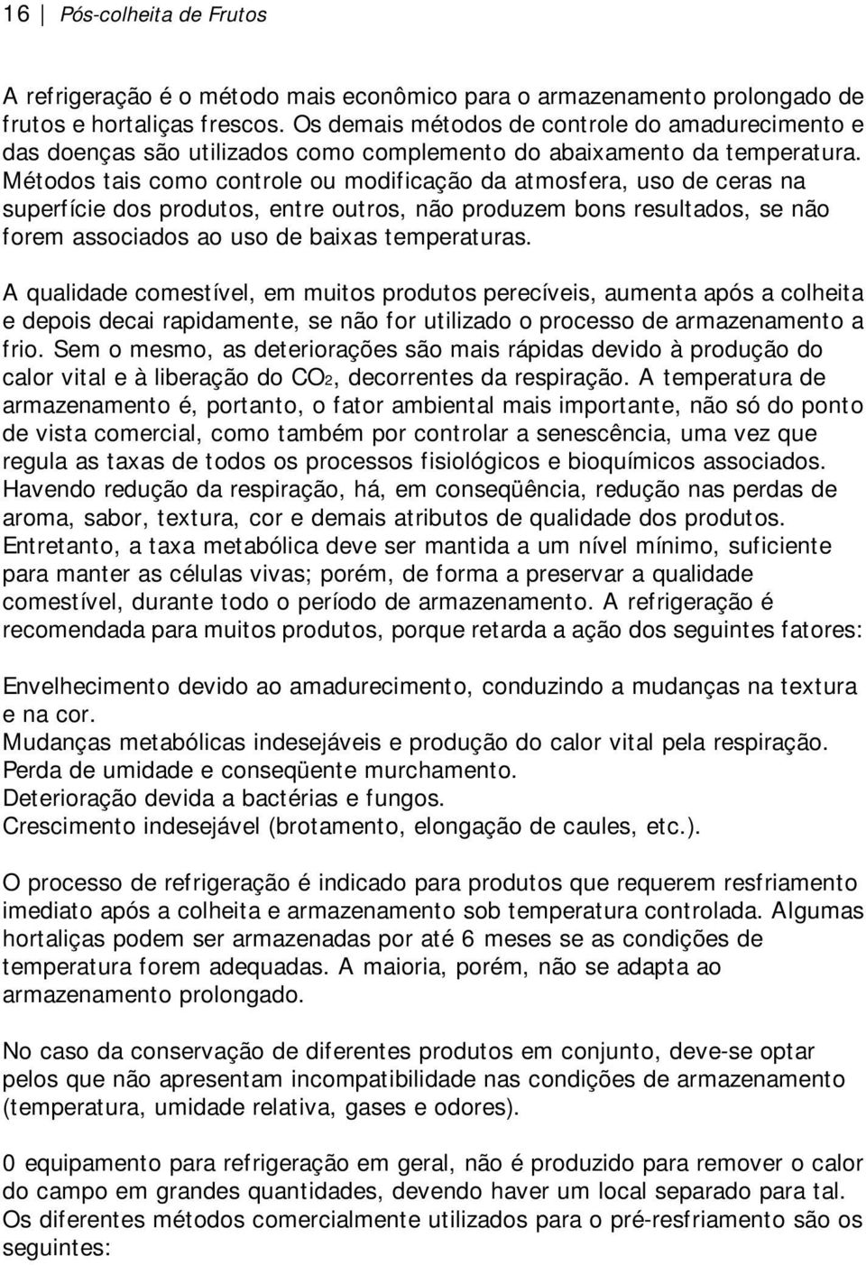 Métodos tais como controle ou modificação da atmosfera, uso de ceras na superfície dos produtos, entre outros, não produzem bons resultados, se não forem associados ao uso de baixas temperaturas.