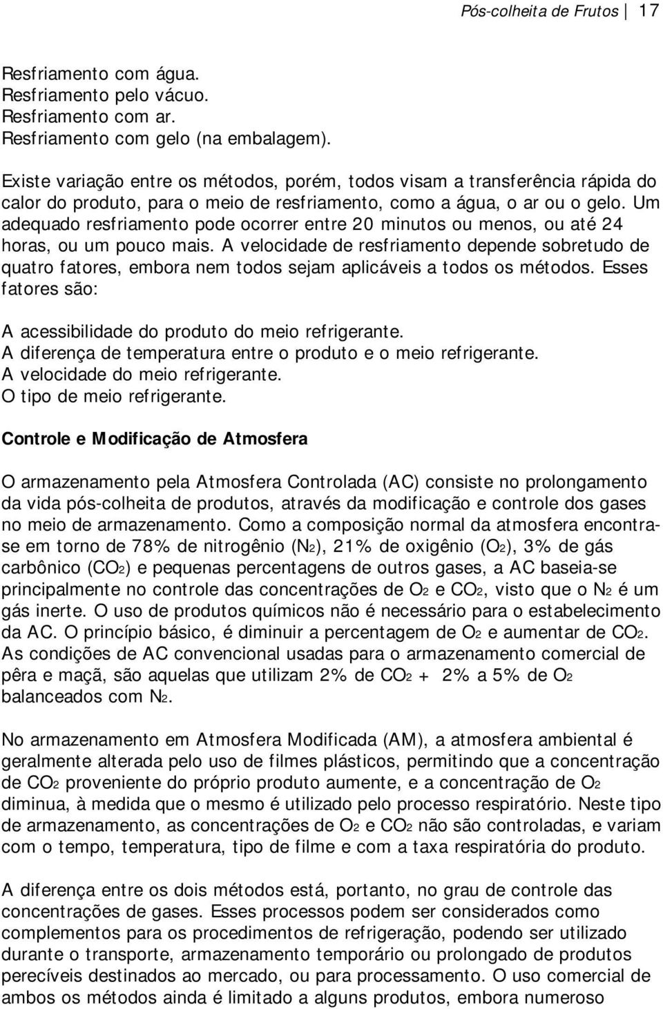 Um adequado resfriamento pode ocorrer entre 20 minutos ou menos, ou até 24 horas, ou um pouco mais.