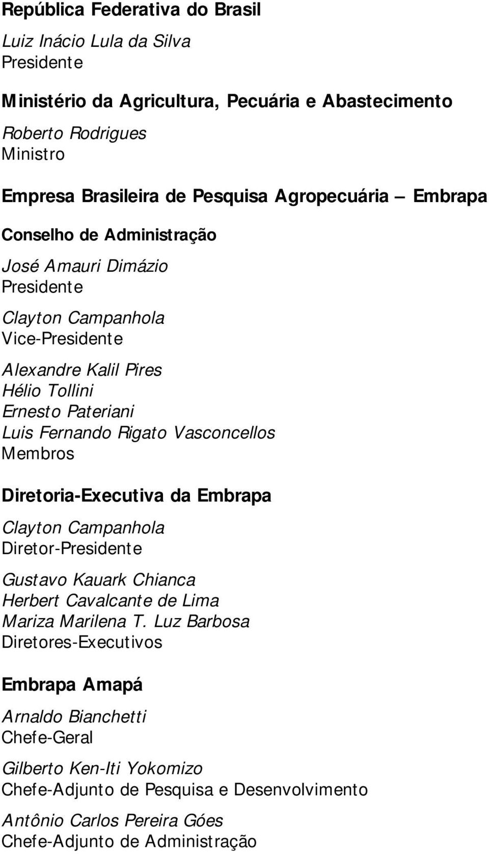 Rigato Vasconcellos Membros Diretoria-Executiva da Embrapa Clayton Campanhola Diretor-Presidente Gustavo Kauark Chianca Herbert Cavalcante de Lima Mariza Marilena T.