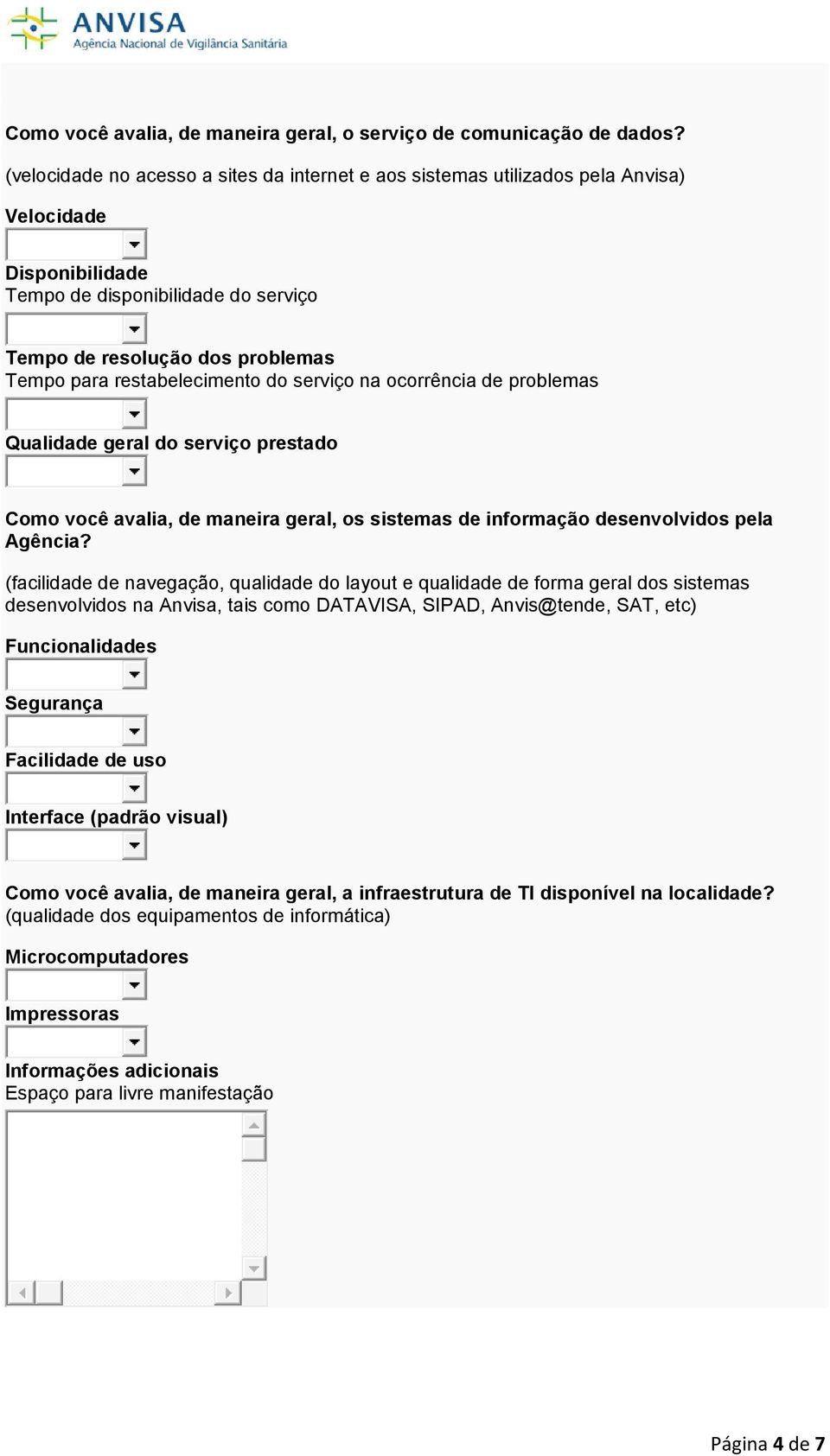 restabelecimento do serviço na ocorrência de problemas Qualidade geral do serviço prestado Como você avalia, de maneira geral, os sistemas de informação desenvolvidos pela Agência?