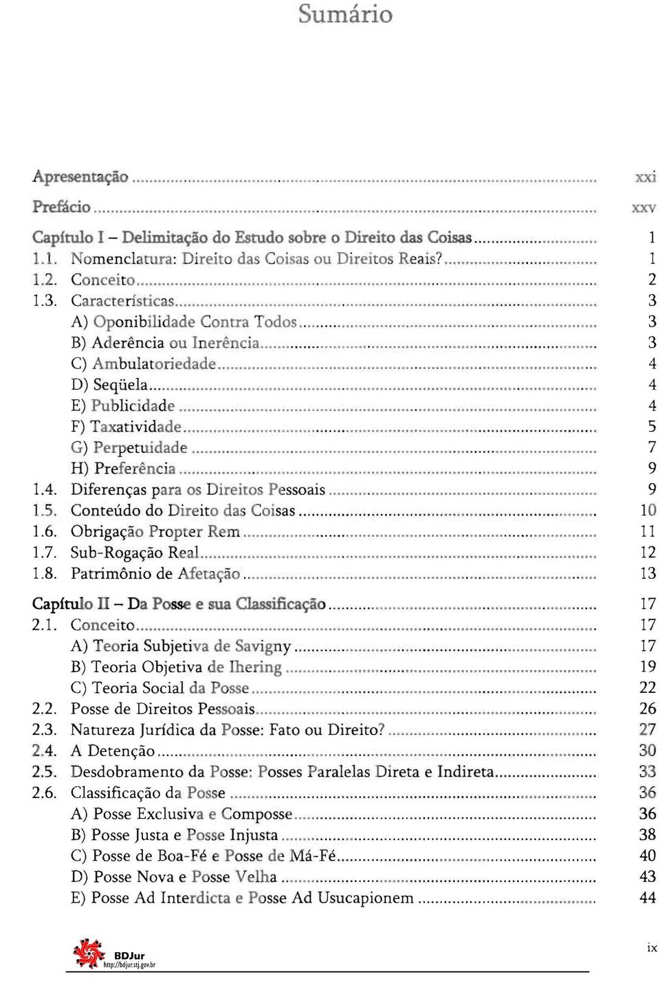 .. 4 D) Seqüela........ 4 E) Publicidade........ 4 F) Taxatividade............. 5 G) Perpetuidade...... 7 H) Preferência......... 9 1.4. Diferenças para os Direitos Pessoais... 9 1.5. Conteúdo do Direito das Coisas.