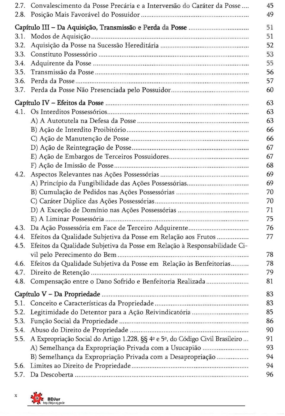 5. Transmissão da Posse....................................... 56 3.6. Perda da Posse....................... 57 3.7. Perda da Posse Não Presenciada pelo Possuidor.............. 60 Capítulo IV - Efeitos da Posse.