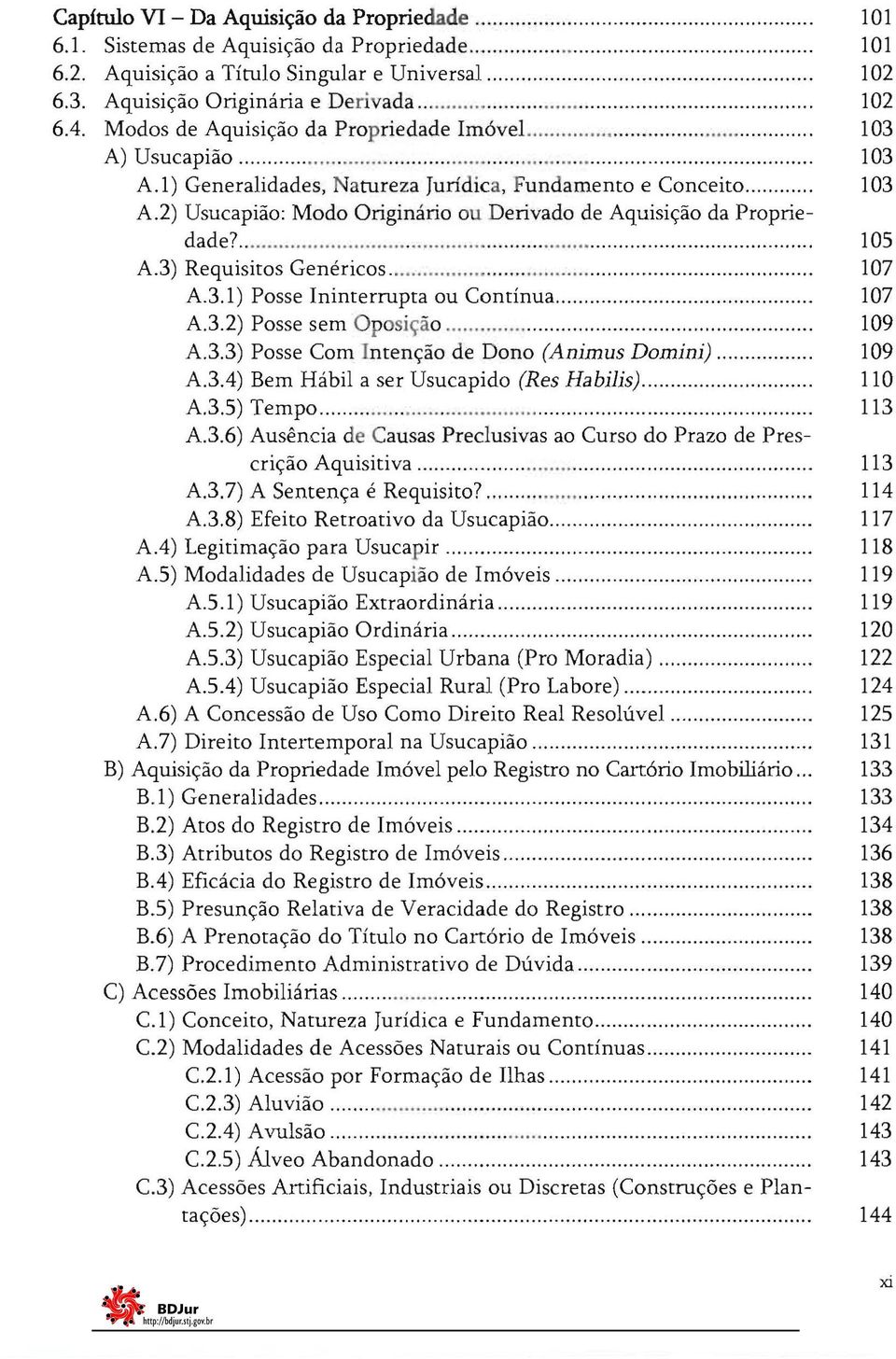 ............... 105 A.3) Requisitos Genéricos.............. 107 A.3.1) Posse Ininterrupta ou Contínua................. 107 A.3.2) Posse sem Oposição............. 109 A.3.3) Posse Com Intenção de Dono (Animus Domini).