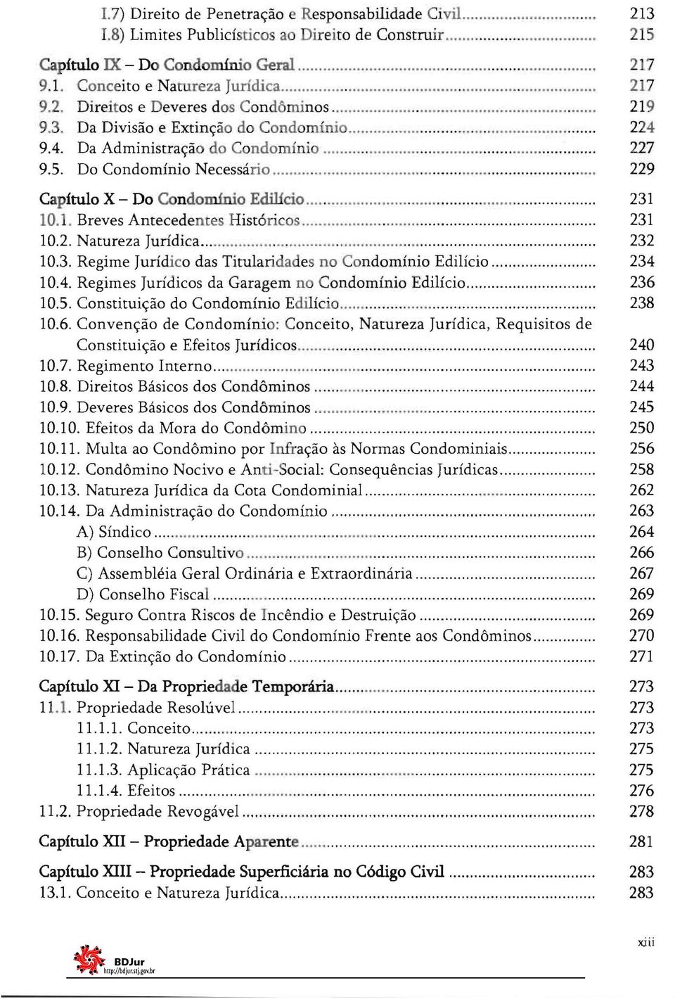 ..... 229 Capítulo X - Do Condomínio Edilicio...... 231 10.1. Breves Antecedentes Históricos........ 231 10.2. Natureza Jurídica......... 232 10.3. Regime Jurídico das Titularidades no Condomínio Edilício.