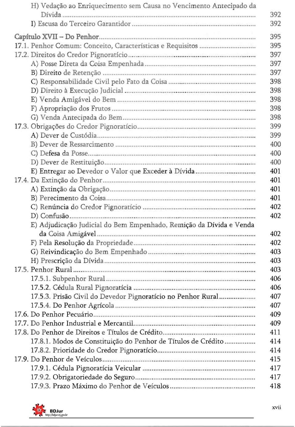 .. 397 C) Responsabilidade Civil pelo Fato da Coisa... 398 D) Direito à Execução Judicial...... 398 E) Venda A.núgável do Bem... 398 F) Apropriação dos Frutos.... 398 G) Venda Antecipada do Bem.