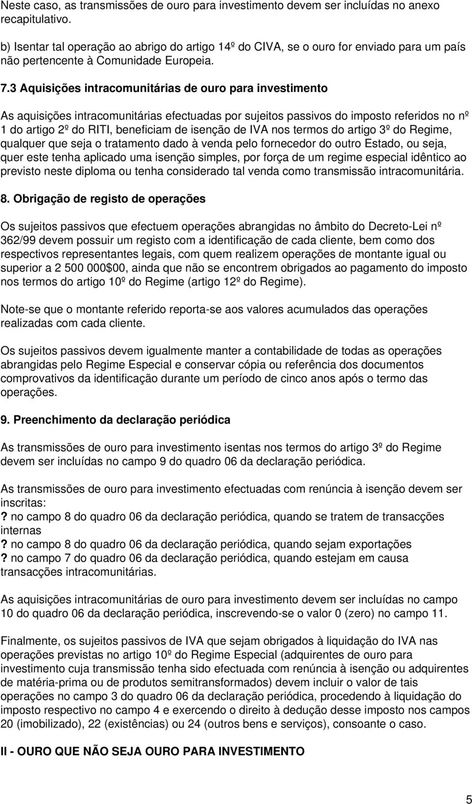 3 Aquisições intracomunitárias de ouro para investimento As aquisições intracomunitárias efectuadas por sujeitos passivos do imposto referidos no nº 1 do artigo 2º do RITI, beneficiam de isenção de