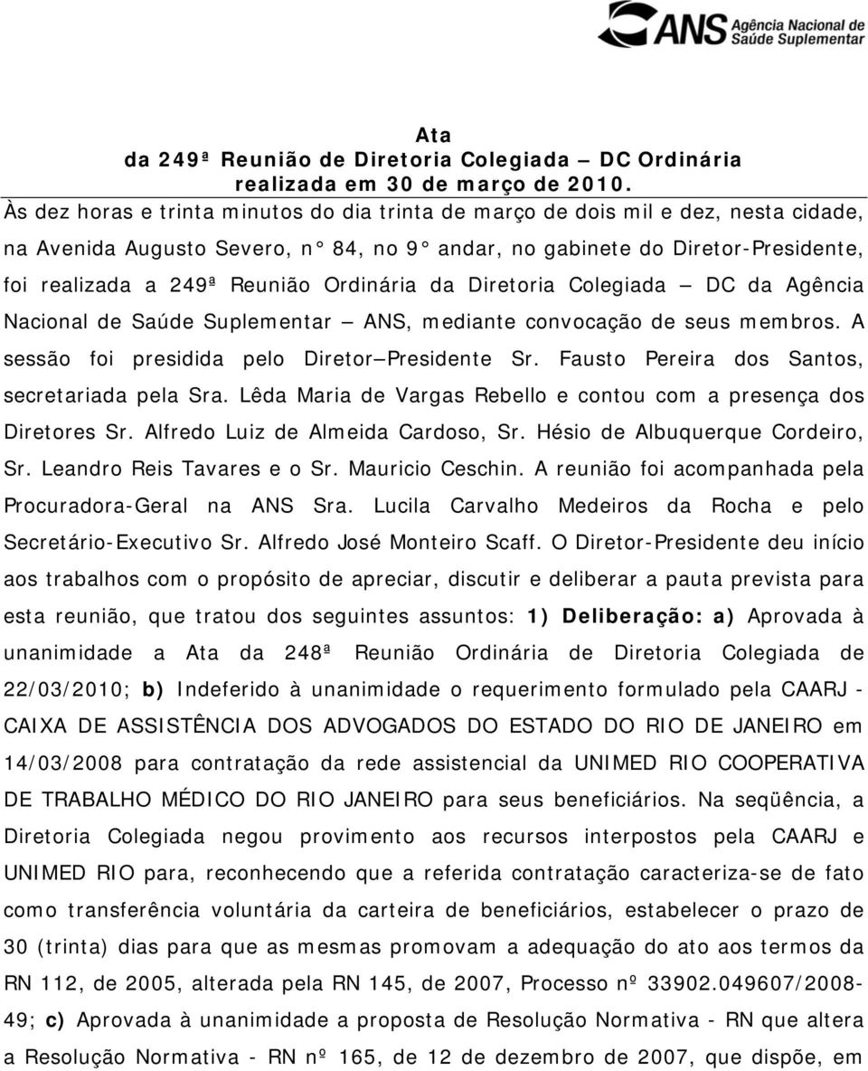 Ordinária da Diretoria Colegiada DC da Agência Nacional de Saúde Suplementar ANS, mediante convocação de seus membros. A sessão foi presidida pelo Diretor Presidente Sr.