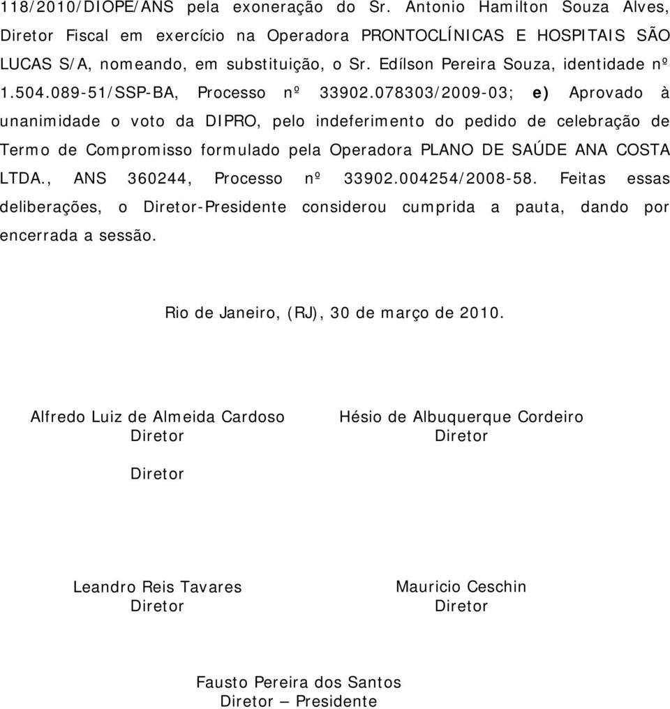 078303/2009-03; e) Aprovado à unanimidade o voto da DIPRO, pelo indeferimento do pedido de celebração de Termo de Compromisso formulado pela Operadora PLANO DE SAÚDE ANA COSTA LTDA.