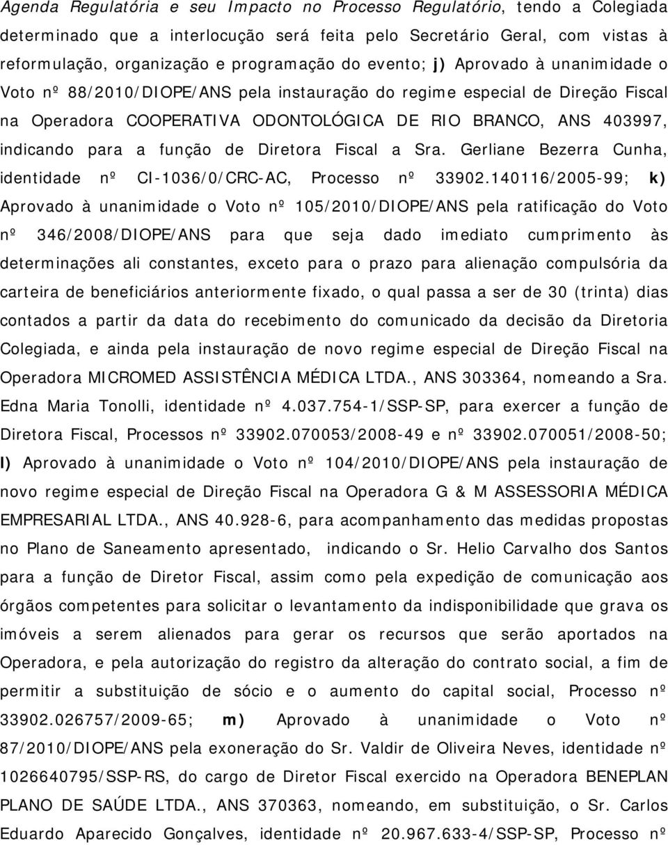 função de Diretora Fiscal a Sra. Gerliane Bezerra Cunha, identidade nº CI-1036/0/CRC-AC, Processo nº 33902.