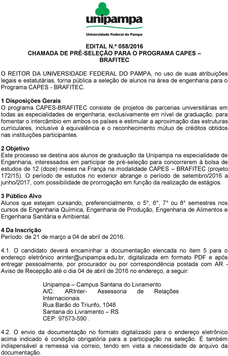 1 Disposições Gerais O programa CAPES-BRAFITEC consiste de projetos de parcerias universitárias em todas as especialidades de engenharia, exclusivamente em nível de graduação, para fomentar o