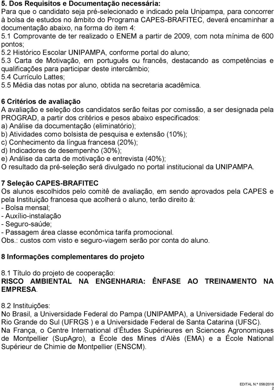 2 Histórico Escolar UNIPAMPA, conforme portal do aluno; 5.3 Carta de Motivação, em português ou francês, destacando as competências e qualificações para participar deste intercâmbio; 5.