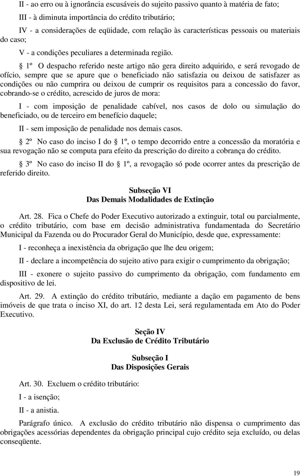 1º O despacho referido neste artigo não gera direito adquirido, e será revogado de ofício, sempre que se apure que o beneficiado não satisfazia ou deixou de satisfazer as condições ou não cumprira ou