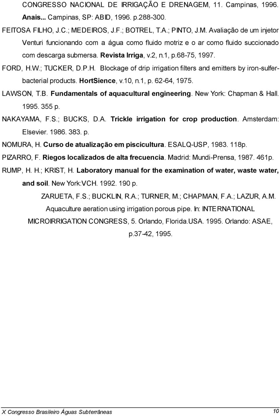 B. Fundamentals of aquacultural engineering. New York: Chapman & Hall. 1995. 355 p. NAKAYAMA, F.S.; BUCKS, D.A. Trickle irrigation for crop production. Amsterdam: Elsevier. 1986. 383. p. NOMURA, H.