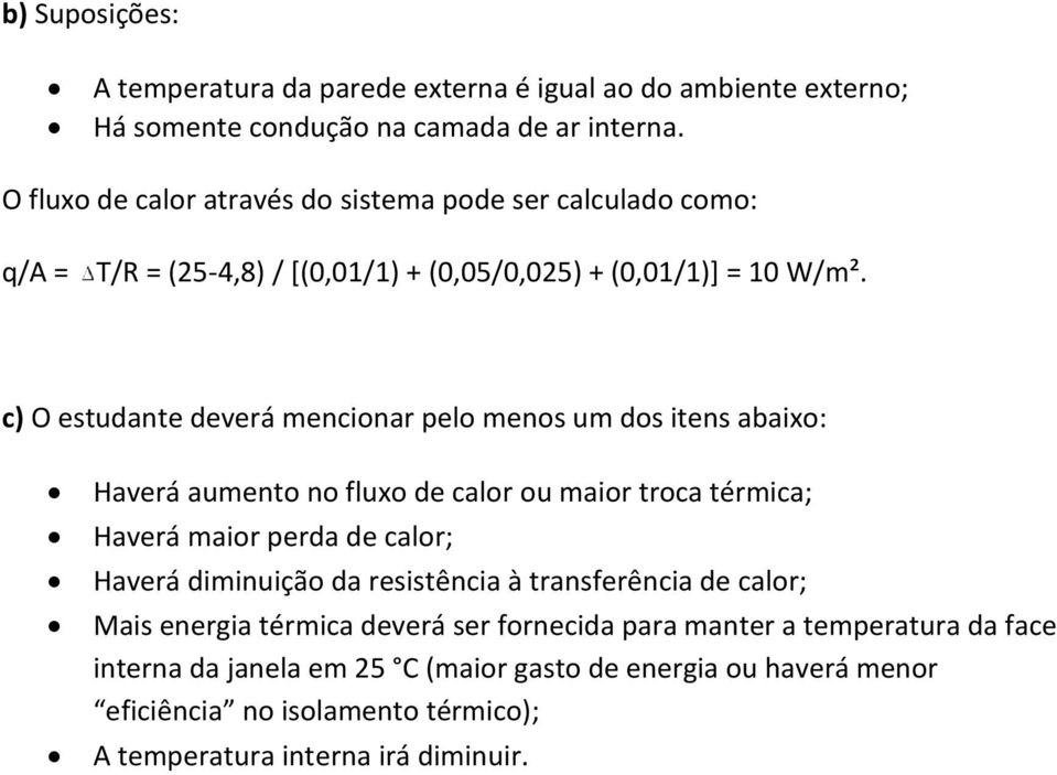 c) O estudante deverá mencionar pelo menos um dos itens abaixo: Haverá aumento no fluxo de calor ou maior troca térmica; Haverá maior perda de calor; Haverá diminuição