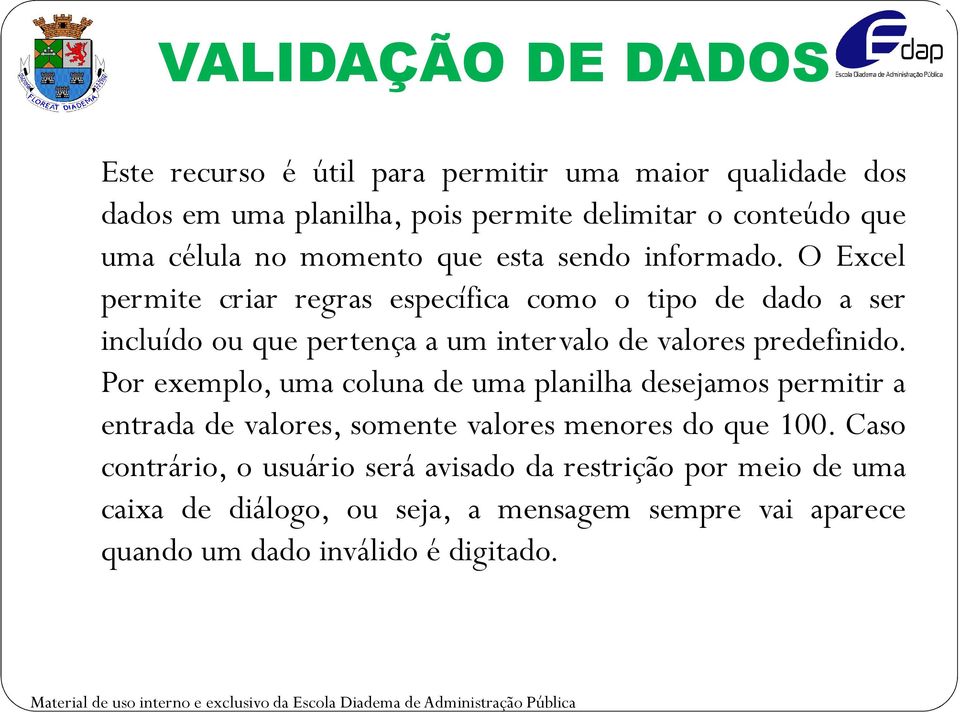 O Excel permite criar regras específica como o tipo de dado a ser incluído ou que pertença a um intervalo de valores predefinido.