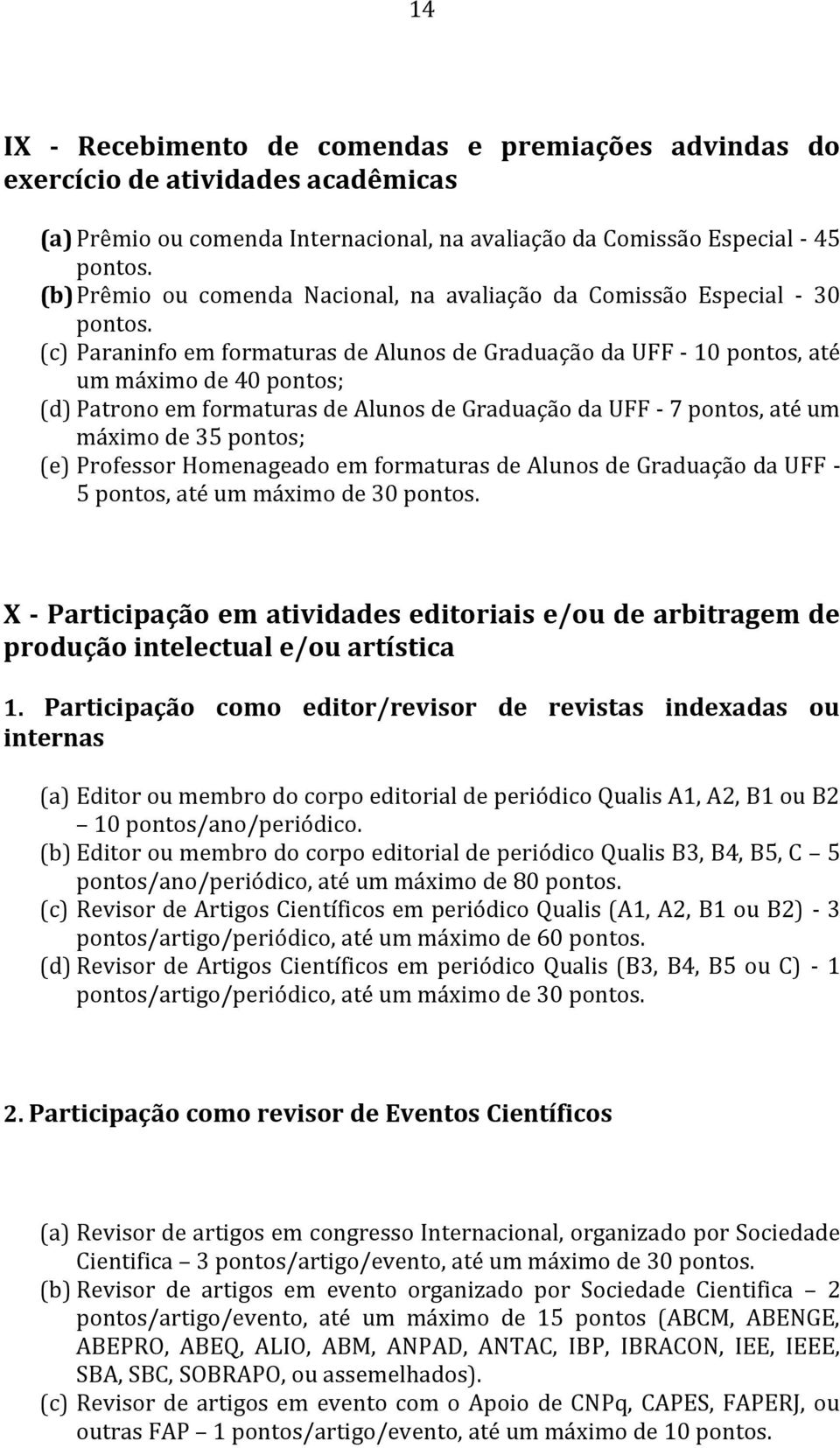 UFF - 7 pontos, até um máximo de 35 pontos; (e) Professor Homenageado em formaturas de Alunos de Graduação da UFF - 5 pontos, até um máximo de 30 X - Participação em atividades editoriais e/ou de