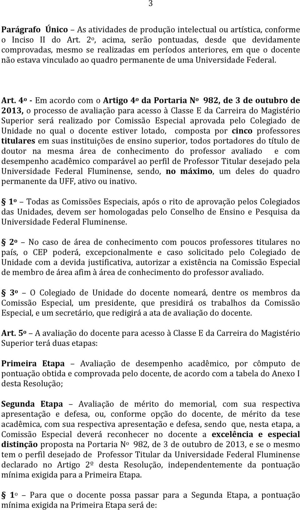 4 o - Em acordo com o Artigo 4 o da Portaria N o 982, de 3 de outubro de 2013, o processo de avaliac a o para acesso a Classe E da Carreira do Magiste rio Superior sera realizado por Comissa o