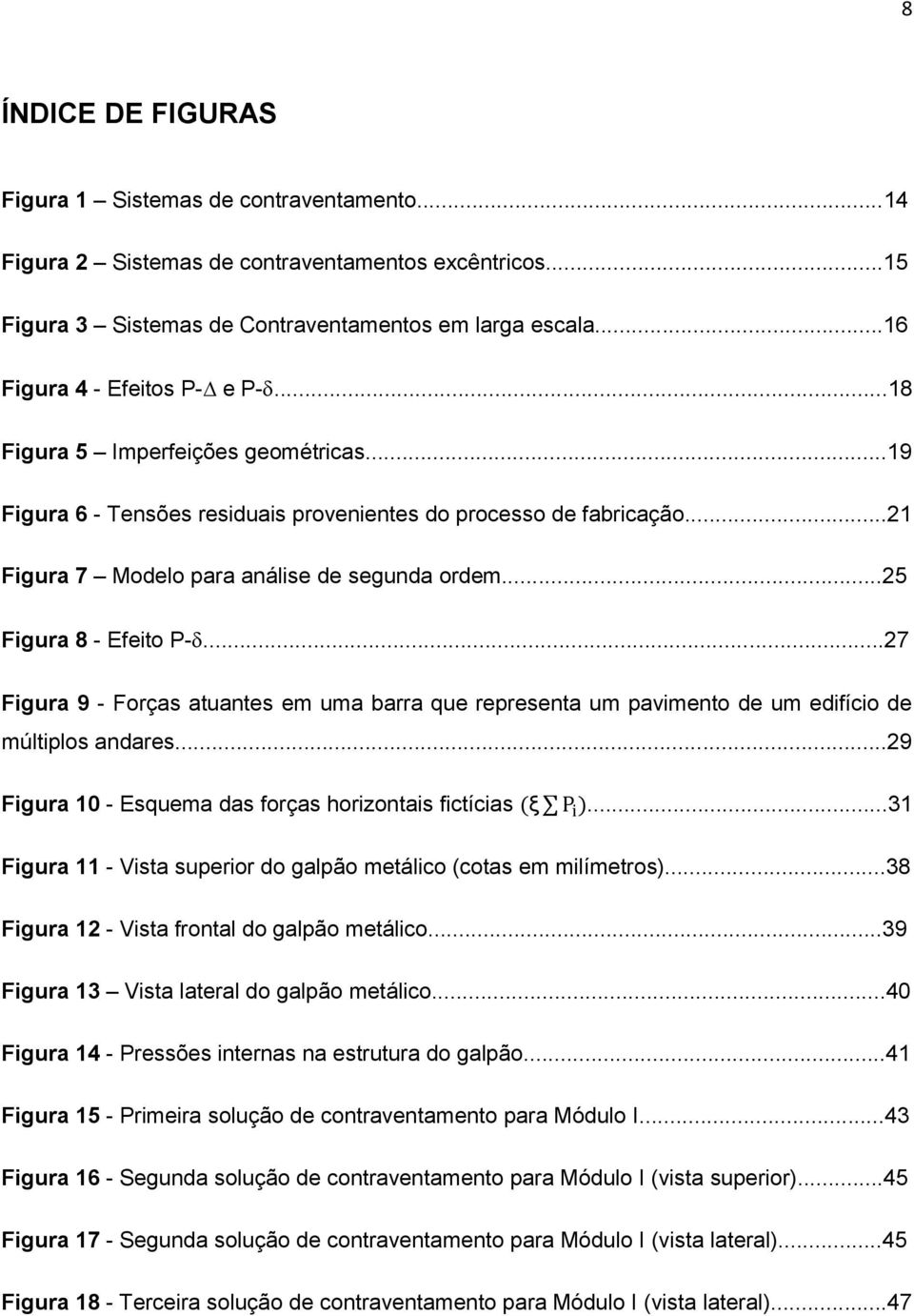 ..25 Figura 8 - Efeito P-...27 Figura 9 - Forças atuantes em uma barra que representa um pavimento de um edifício de múltiplos andares...29 Figura 10 - Esquema das forças horizontais fictícias.