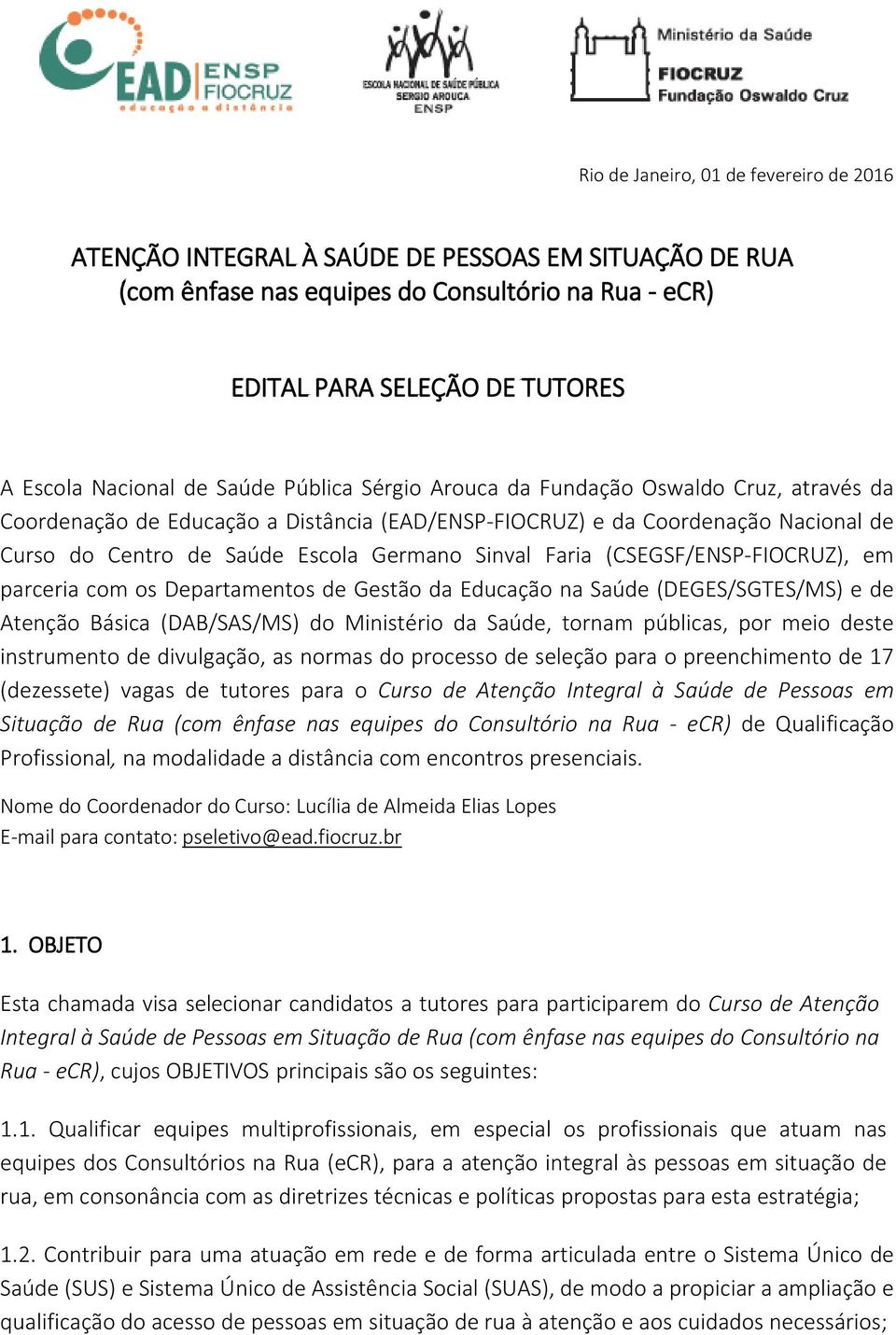 Faria (CSEGSF/ENSP-FIOCRUZ), em parceria com os Departamentos de Gestão da Educação na Saúde (DEGES/SGTES/MS) e de Atenção Básica (DAB/SAS/MS) do Ministério da Saúde, tornam públicas, por meio deste