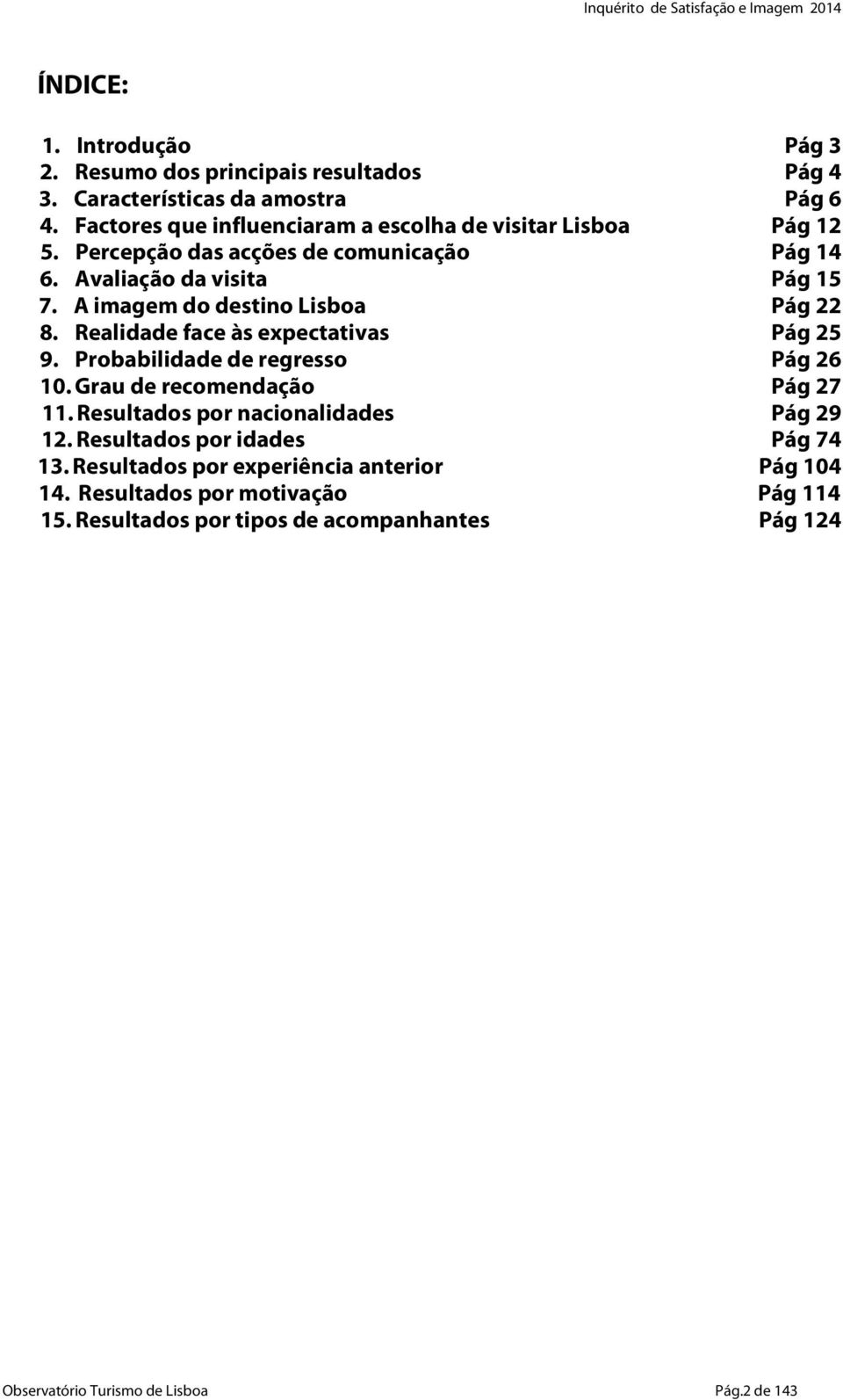 A imagem do destino Lisboa Pág 22 8. Realidade face às expectativas Pág 25 9. Probabilidade de regresso Pág 26 10. Grau de recomendação Pág 27 11.