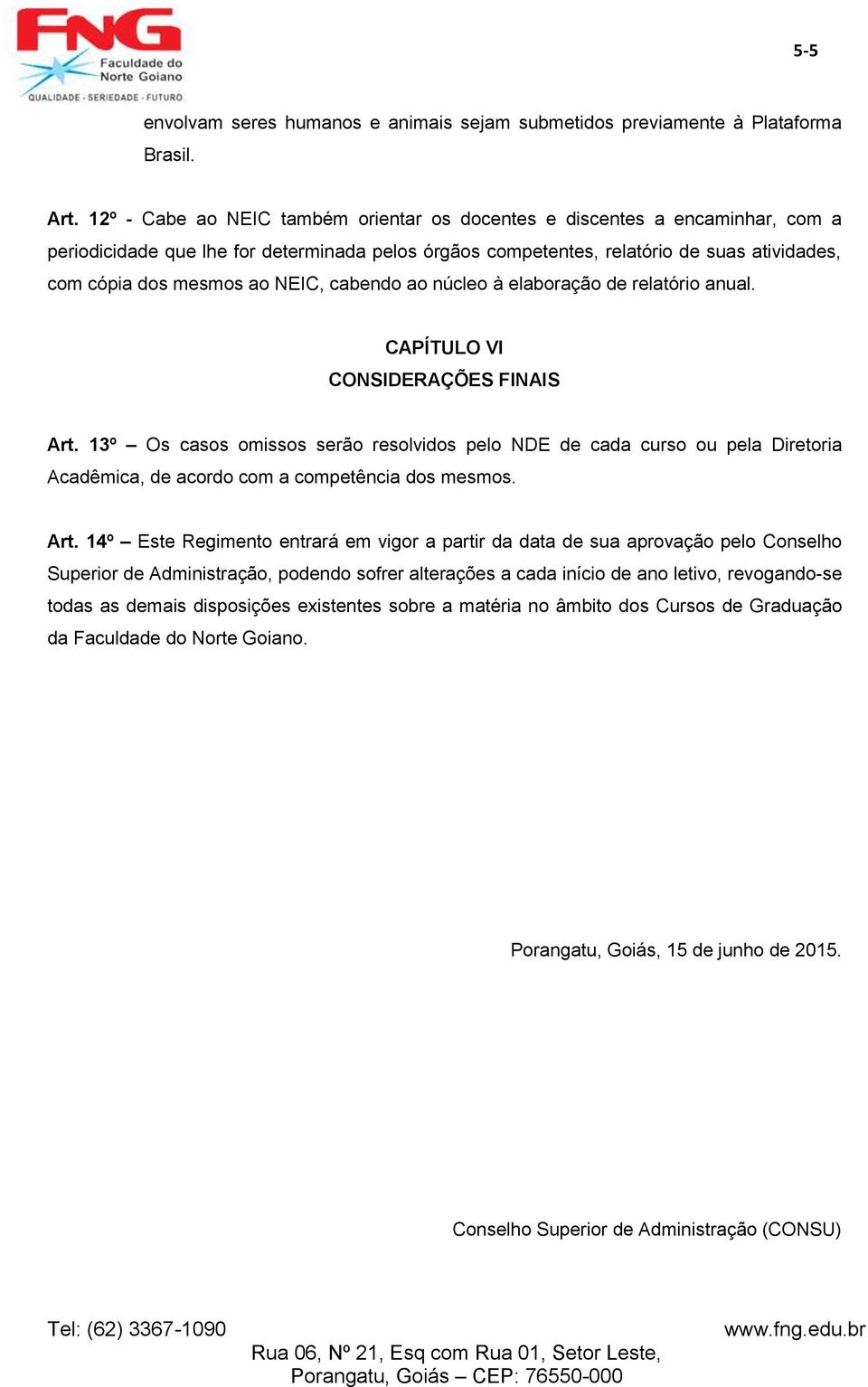 NEIC, cabendo ao núcleo à elaboração de relatório anual. CAPÍTULO VI CONSIDERAÇÕES FINAIS Art.