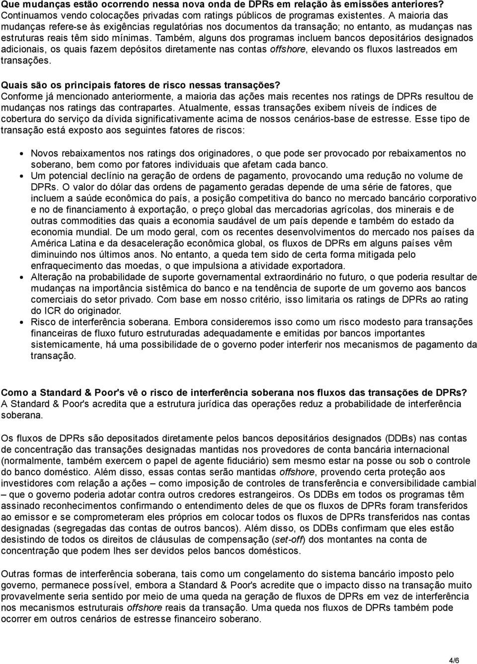 Também, alguns dos programas incluem bancos depositários designados adicionais, os quais fazem depósitos diretamente nas contas offshore, elevando os fluxos lastreados em transações.