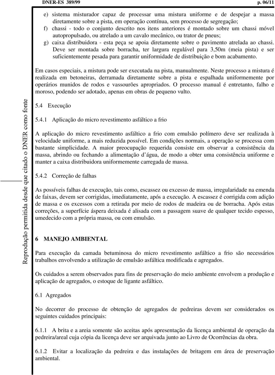 descrito nos itens anteriores é montado sobre um chassi móvel autopropulsado, ou atrelado a um cavalo mecânico, ou trator de pneus; g) caixa distribuidora - esta peça se apoia diretamente sobre o