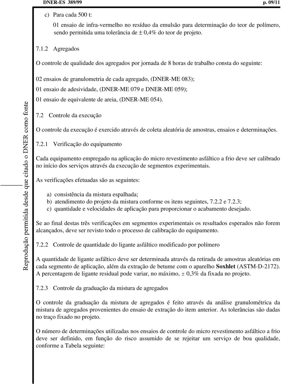 ensaio de infra-vermelho no resíduo da emulsão para determinação do teor de polímero, sendo permitida uma tolerância de ± 0,4% do teor de projeto. 7.1.