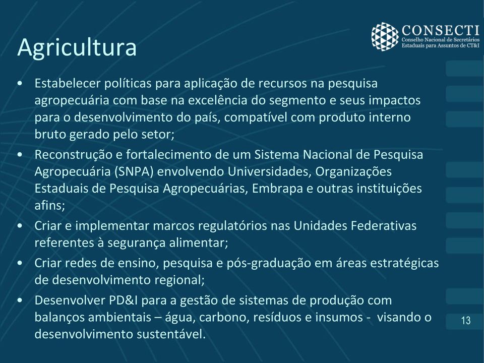 Embrapa e outras instituições afins; Criar e implementar marcos regulatórios nas Unidades Federativas referentes à segurança alimentar; Criar redes de ensino, pesquisa e pós-graduação em áreas