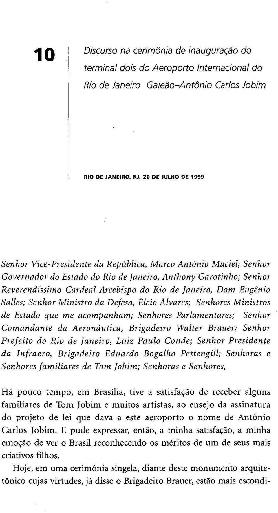 Defesa, Élcio Álvares; Senhores Ministros de Estado que me acompanham; Senhores Parlamentares; Senhor Comandante da Aeronáutica, Brigadeiro Walter Brauer; Senhor Prefeito do Rio de Janeiro, Luiz