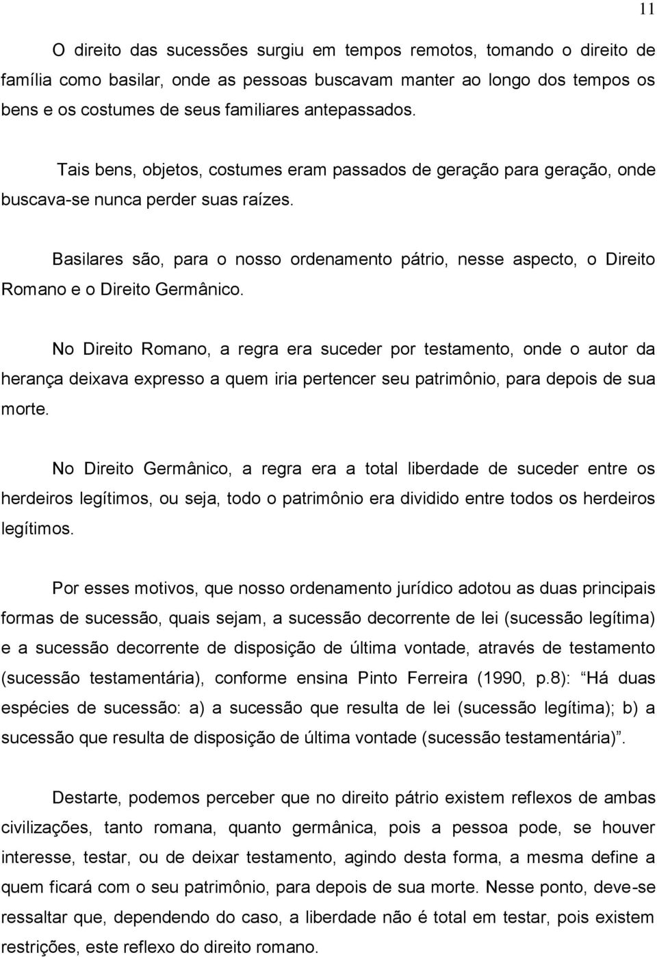 Basilares são, para o nosso ordenamento pátrio, nesse aspecto, o Direito Romano e o Direito Germânico.