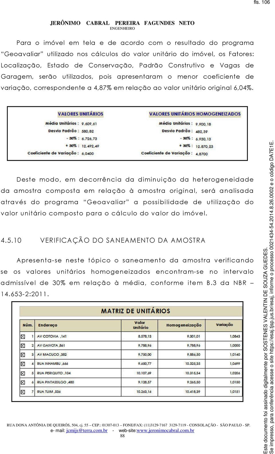 Deste modo, em decorrência da diminuição da heterogeneidade da amostra composta em relação à amostra original, será analisada através do programa Geoavaliar a possibilidade de utilização do valor