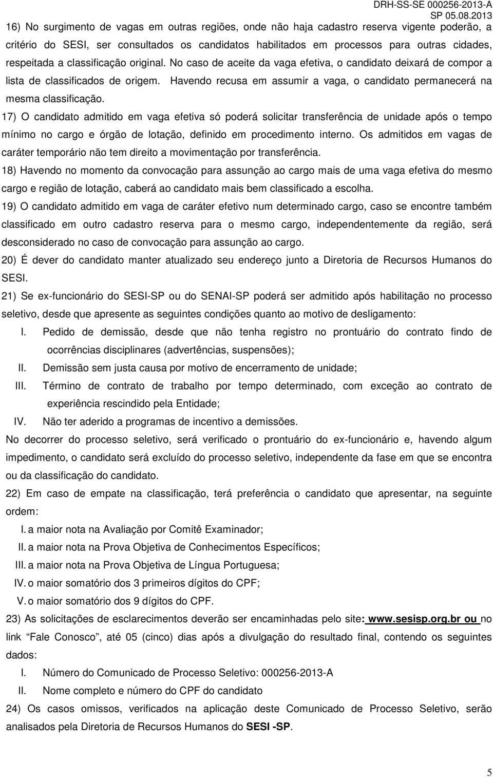 Havendo recusa em assumir a vaga, o candidato permanecerá na mesma classificação.