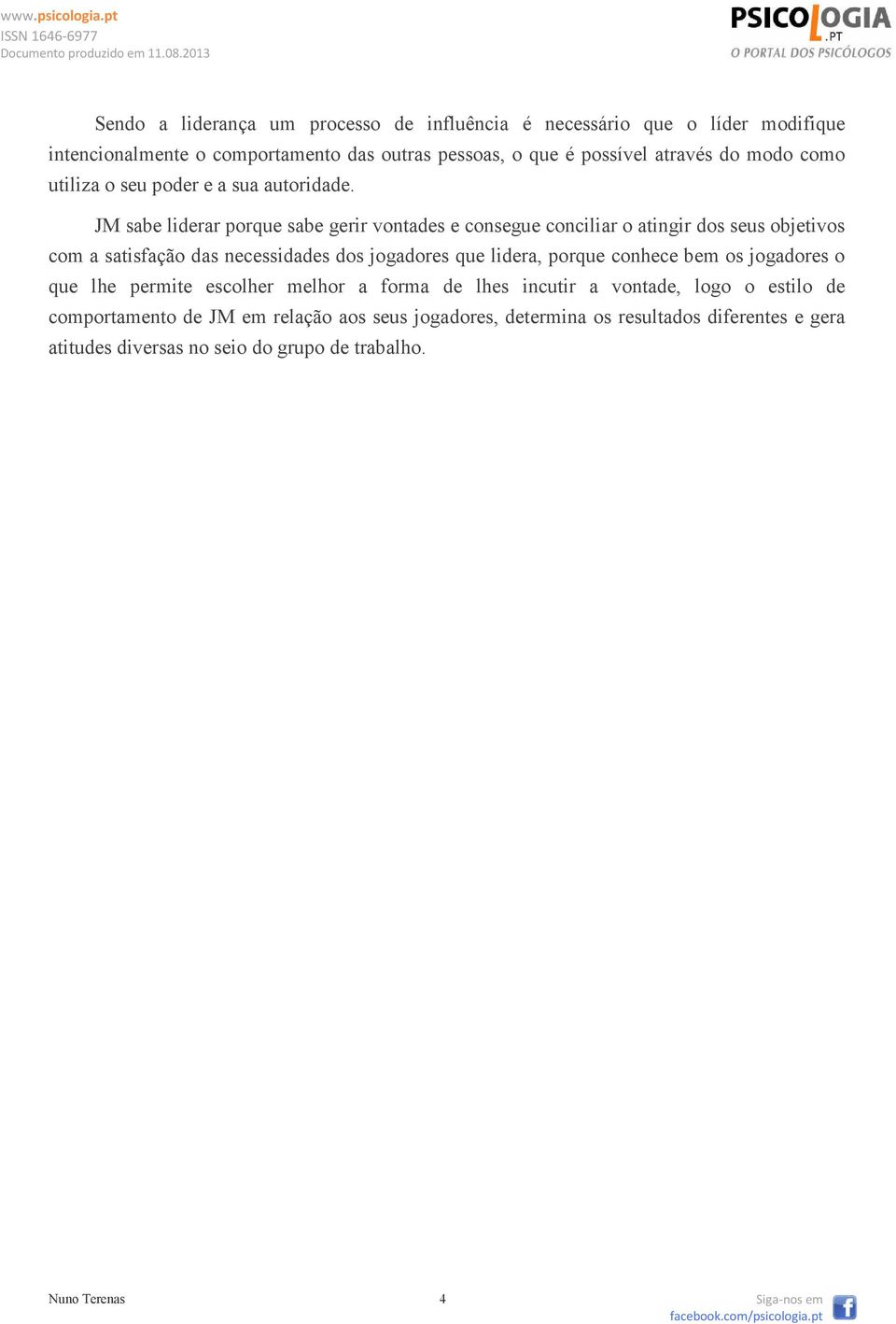 JM sabe liderar porque sabe gerir vontades e consegue conciliar o atingir dos seus objetivos com a satisfação das necessidades dos jogadores que lidera, porque