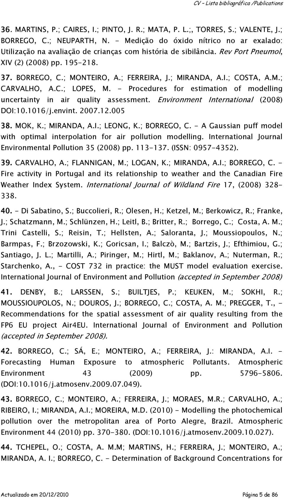 ; MIRANDA, A.I.; COSTA, A.M.; CARVALHO, A.C.; LOPES, M. - Procedures for estimation of modelling uncertainty in air quality assessment. Environment International (2008) DOI:10.1016/j.envint. 2007.12.